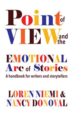 Point of View and the Emotional Arc of Stories: A handbook for writers and storytellers de Mr. Loren Niemi