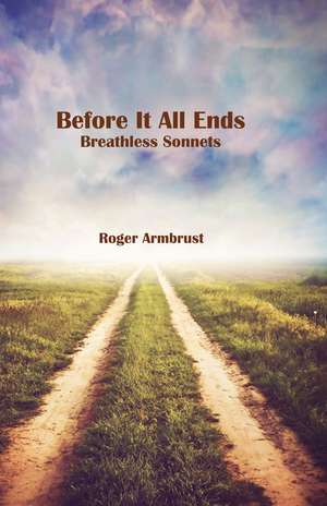 Before It All Ends: Breathless Sonnets de Roger Armbrust