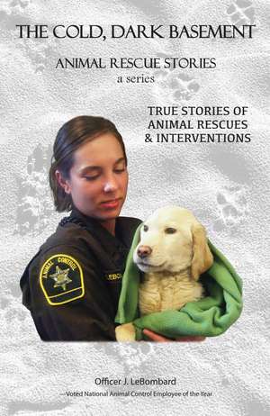 The Cold Dark Basement: True Stories of Animal Rescues and Interventions de Jodi LeBombard