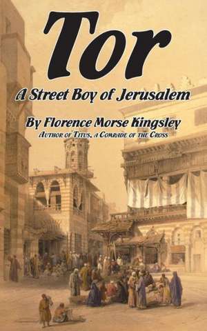 Tor, a Street Boy of Jerusalem de Florence Morse Kingsley