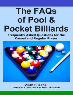 The FAQs of Pool & Pocket Billiards: Frequently Asked Questions for the Casual & Regular Player de Sand, Allan P.