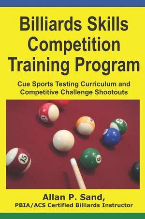 Billiards Skills Competition Training Program: Cue Sports Testing Curriculum and Competitive Challenge Shootouts de Sand, Allan P.