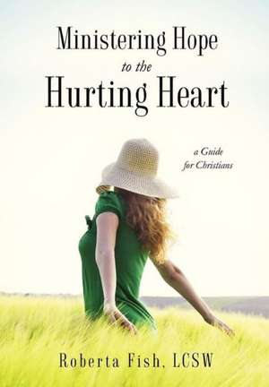 Ministering Hope to the Hurting Heart de Lcsw Roberta Fish