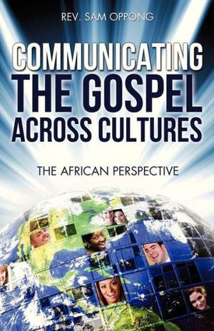 Communicating the Gospel Across Cultures de Rev Sam Oppong