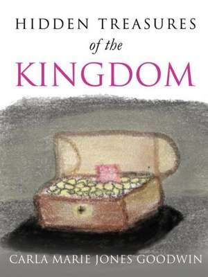 Hidhidden Treasures of the Kingdomden Treasures of the Kingdom de Carla Marie Jones Goodwin