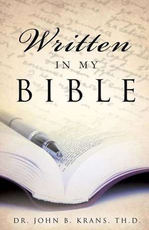 Written in My Bible de Th D. Dr John B. Krans