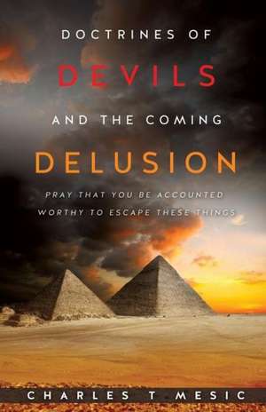 Doctirnes of Devils and the Coming Delusion de Charles T. Mesic