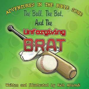 The Ball, the Bat, and the Unforgiving Brat de Rich Ablondi