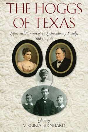 The Hoggs of Texas: Letters and Memoirs of an Extraordinary Family, 1887-1906 de Virginia Bernhard