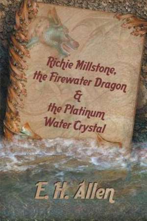 Richie Millstone, the Firewater Dragon & the Platinum Water Crystal de E. H. Allen