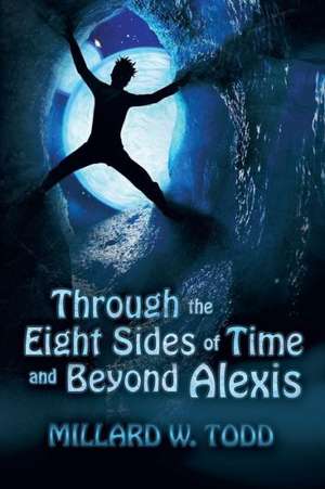 Through the Eight Sides of Time and Beyond Alexis de Millard W. Todd