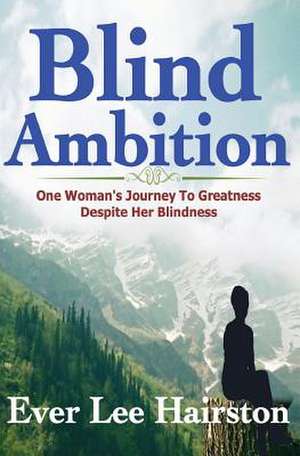 Blind Ambition: One Woman's Journey to Greatness Despite Her Blindness de Ever Lee Hairston