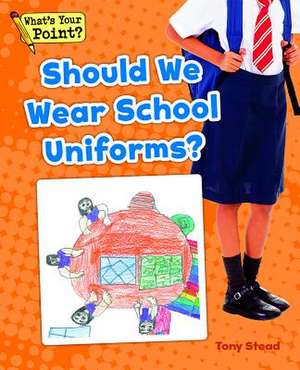 Should We Wear School Uniforms? de Tony Stead