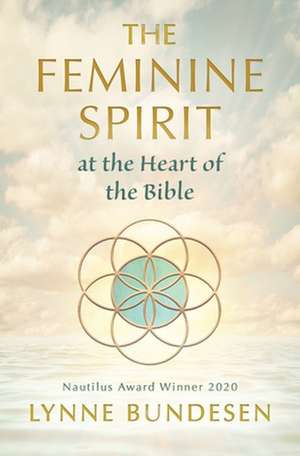 The Feminine Spirit at the Heart of the Bible de Lynne Bundesen