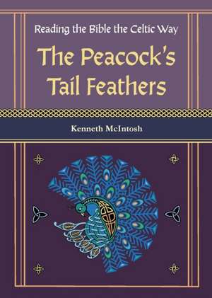 The Peacock's Tail Feathers (Reading the Bible the Celtic Way) de Kenneth Mcintosh