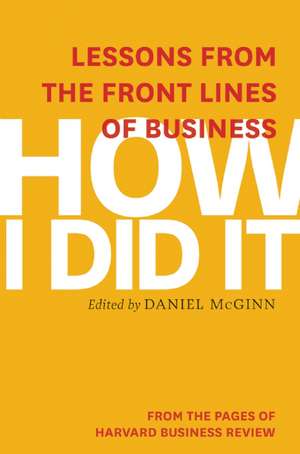 How I Did It: Lessons from the Front Lines of Business de Daniel McGinn