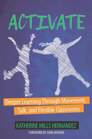 Activate: Deeper Learning through Movement, Talk, and Flexible Classrooms de Katherine Hernandez