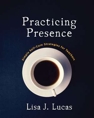 Practicing Presence: Simple Self-Care Strategies for Teachers de Lisa Lucas