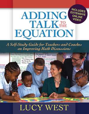 Adding Talk To The Equation: A Self-Study Guide for Teachers and Coaches on Improving Math Discussions de Lucy West