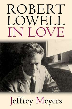 Robert Lowell in Love de Jeffrey Meyers