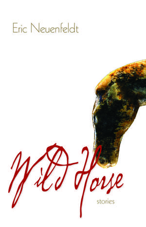 Wild Horse: Stories de Eric Neuenfeldt