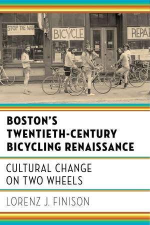 Boston's Twentieth-Century Bicycling Renaissance: Cultural Change on Two Wheels de Lorenz J. Finison