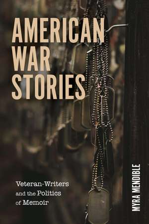 American War Stories: Veteran-Writers and the Politics of Memoir de Myra Mendible