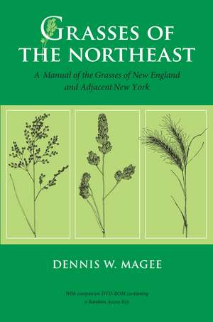 Grasses of the Northeast: A Manual of the Grasses of New England and Adjacent New York de Dennis W. Magee