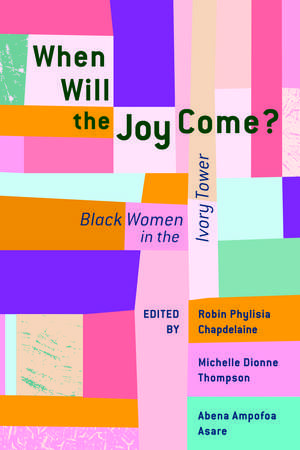 When Will the Joy Come?: Black Women in the Ivory Tower de Robin Phylisia Chapdelaine