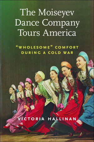 The Moiseyev Dance Company Tours America: "Wholesome" Comfort during a Cold War de Dr. Victoria Hallinan