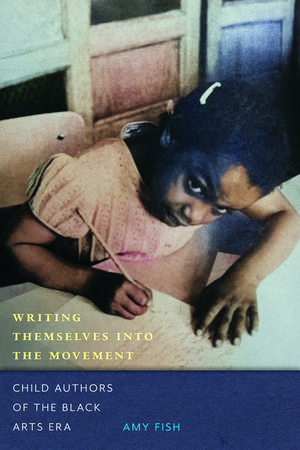 Writing Themselves into the Movement: Child Authors of the Black Arts Era de Dr. Amy Fish