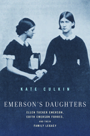 Emerson’s Daughters: Ellen Tucker Emerson, Edith Emerson Forbes, and Their Family Legacy de Kate Culkin