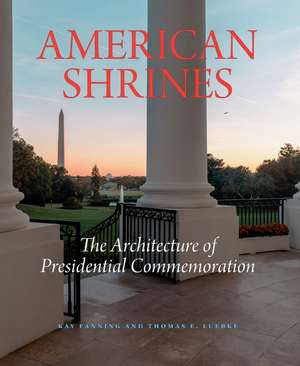 American Shrines: The Architecture of U.S. Presidential Commemoration de Kay Fanning