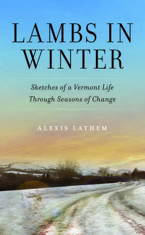 Lambs in Winter: Sketches of a Vermont Life Through Seasons of Change de Alexis Lathem