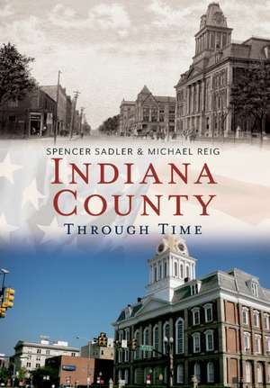 Indiana County Through Time de Spencer Sadler