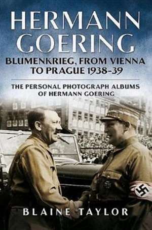 Hermann Goering: Blumenkrieg, from Vienna to Prague 1938-39 de Blaine Taylor