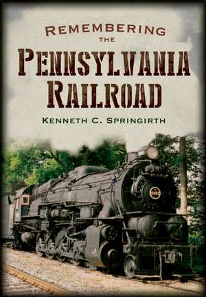 Remembering the Pennsylvania Railroad de Kenneth C. Springirth