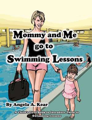 Mommy and Me Go to Swimming Lessons de Angela A. Kear