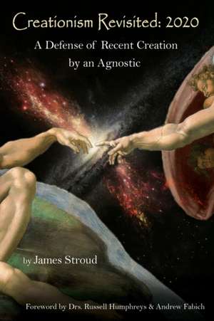 Creationism Revisited: 2020: A Defense of Recent Creation by an Agnostic de James Stroud