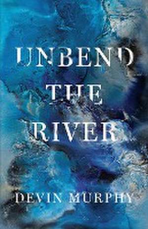 Unbend the River de Devin Murphy