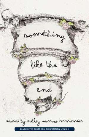 Something Like the End de Ashley Morrow Hermsmeier