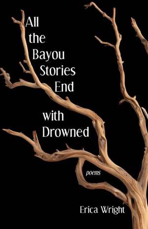 All the Bayou Stories End with Drowned de Erica Wright