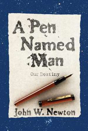 A Pen Named Man: Our Destiny de John W. Newton