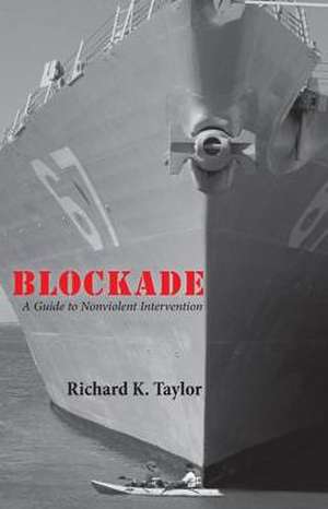 Blockade: A Guide to Non-Violent Intervention de Richard K. Taylor