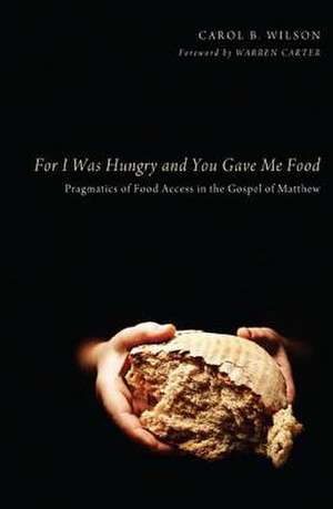 For I Was Hungry and You Gave Me Food: Pragmatics of Food Access in the Gospel of Matthew de Carol Bakker Wilson