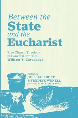 Between the State and the Eucharist: Free Church Theology in Conversation with William T. Cavanaugh de Stanley Hauerwas