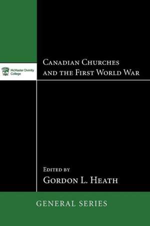 Canadian Churches and the First World War de Gordon L. Heath