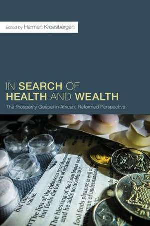 In Search of Health and Wealth: The Prosperity Gospel in African, Reformed Perspective de Hermen Kroesbergen