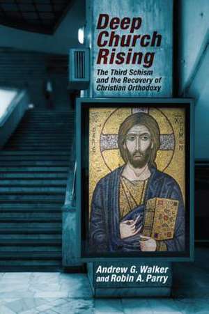 Deep Church Rising: The Third Schism and the Recovery of Christian Orthodoxy de Andrew G. Walker