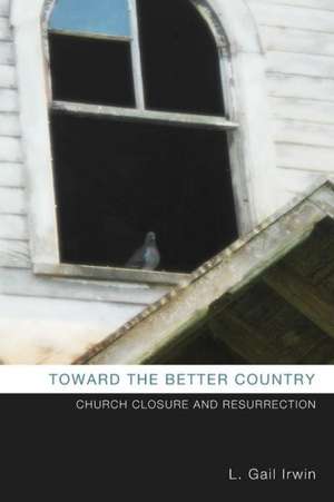 Toward the Better Country: Church Closure and Resurrection de L. Gail Irwin